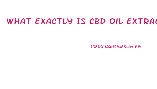 What Exactly Is Cbd Oil Extract