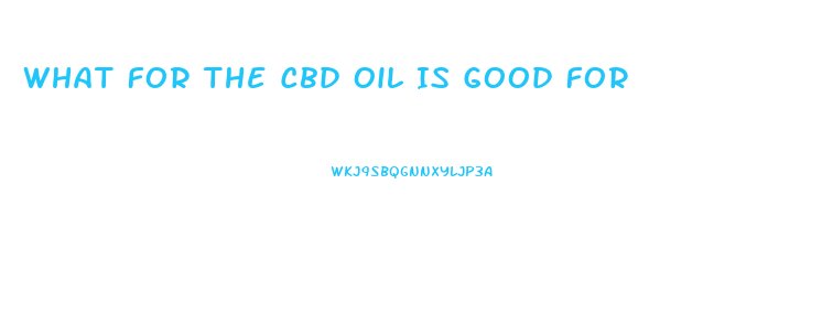 What For The Cbd Oil Is Good For