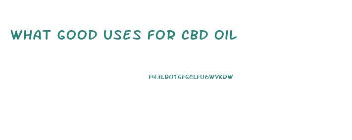 What Good Uses For Cbd Oil