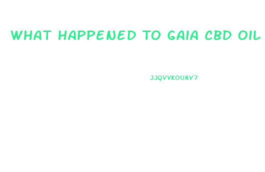 What Happened To Gaia Cbd Oil