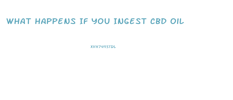What Happens If You Ingest Cbd Oil