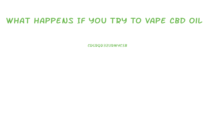 What Happens If You Try To Vape Cbd Oil