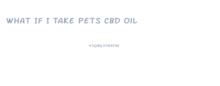 What If I Take Pets Cbd Oil