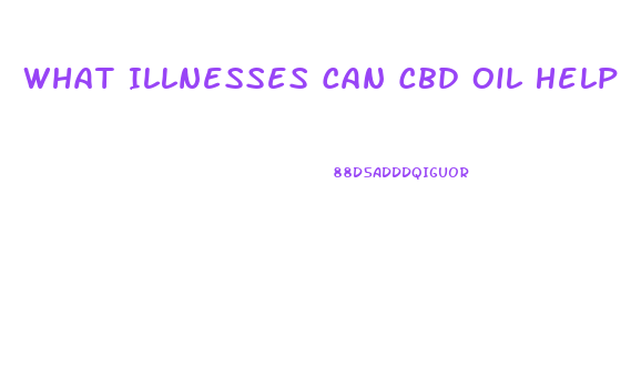 What Illnesses Can Cbd Oil Help