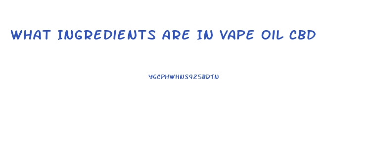What Ingredients Are In Vape Oil Cbd