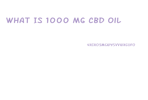 What Is 1000 Mg Cbd Oil