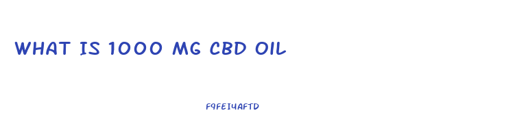 What Is 1000 Mg Cbd Oil