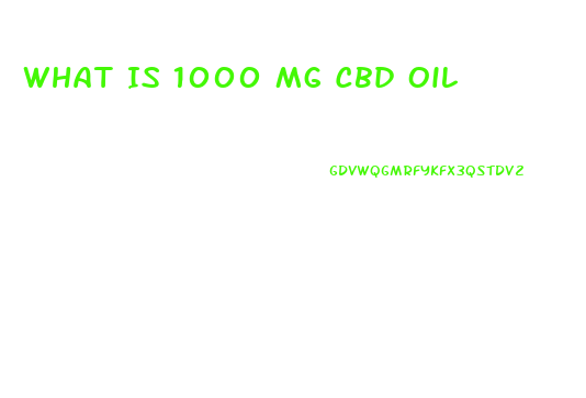 What Is 1000 Mg Cbd Oil