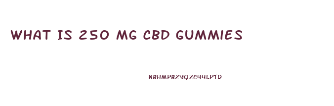 What Is 250 Mg Cbd Gummies