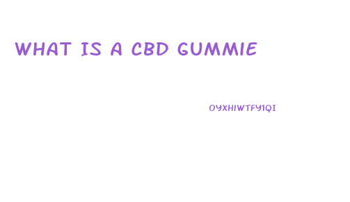 What Is A Cbd Gummie