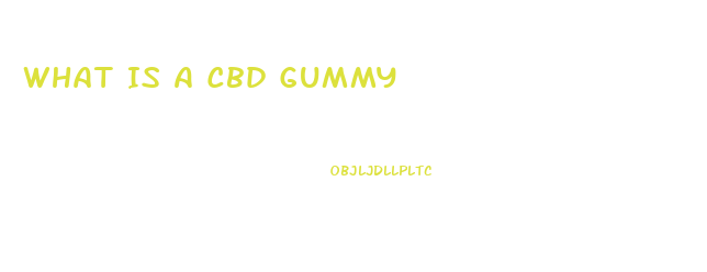 What Is A Cbd Gummy