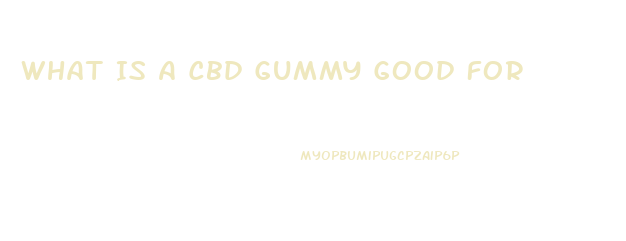 What Is A Cbd Gummy Good For