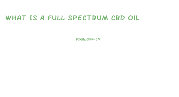 What Is A Full Spectrum Cbd Oil