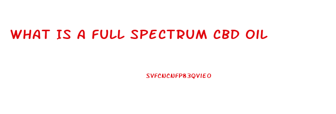 What Is A Full Spectrum Cbd Oil
