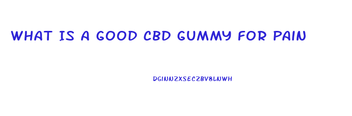 What Is A Good Cbd Gummy For Pain