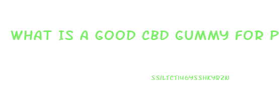What Is A Good Cbd Gummy For Pain