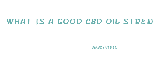 What Is A Good Cbd Oil Strength