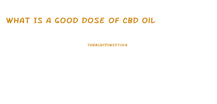 What Is A Good Dose Of Cbd Oil