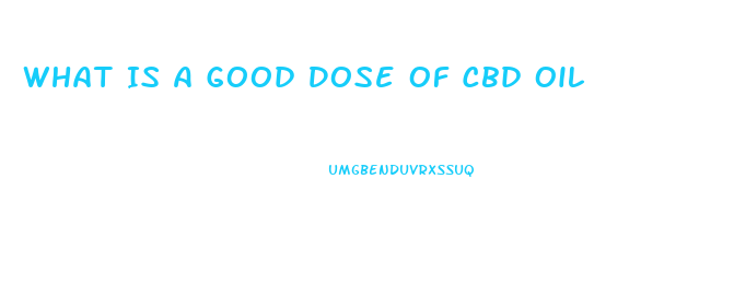 What Is A Good Dose Of Cbd Oil