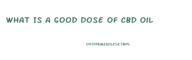 What Is A Good Dose Of Cbd Oil