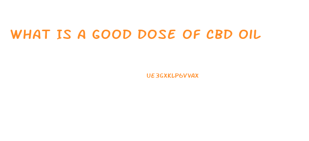 What Is A Good Dose Of Cbd Oil