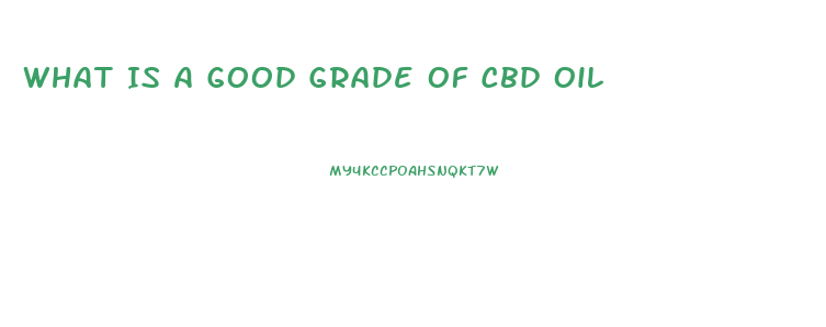 What Is A Good Grade Of Cbd Oil