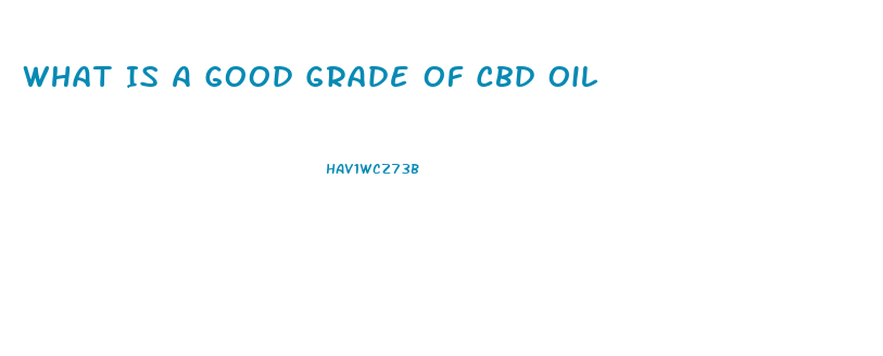 What Is A Good Grade Of Cbd Oil