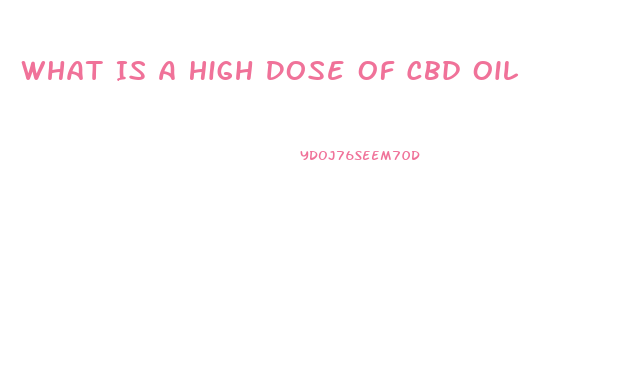 What Is A High Dose Of Cbd Oil