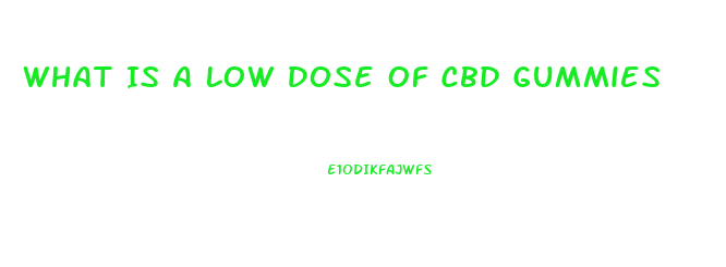 What Is A Low Dose Of Cbd Gummies
