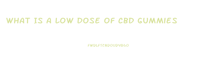 What Is A Low Dose Of Cbd Gummies