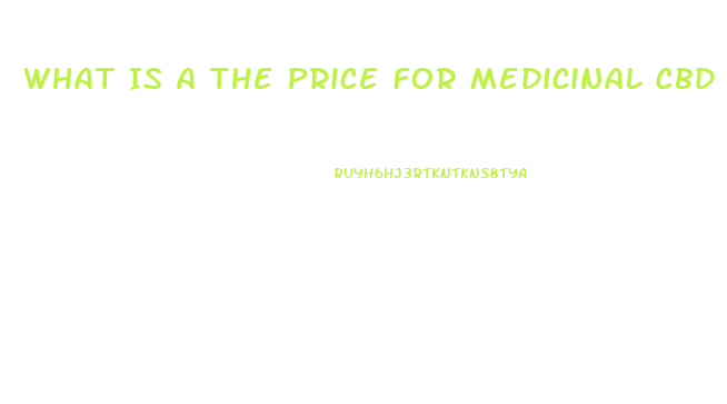 What Is A The Price For Medicinal Cbd Oil