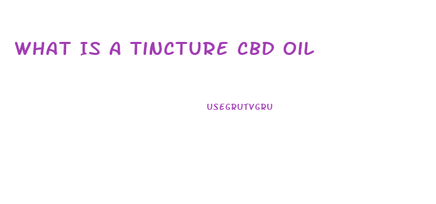 What Is A Tincture Cbd Oil