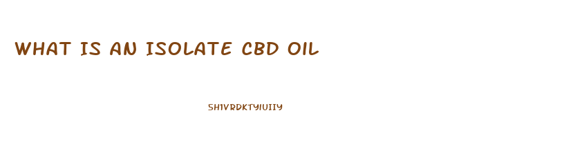 What Is An Isolate Cbd Oil