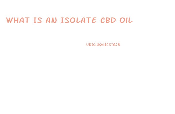 What Is An Isolate Cbd Oil