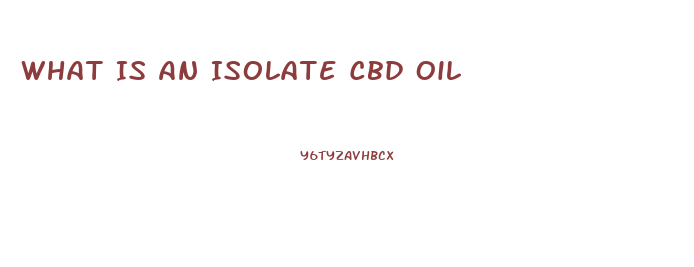 What Is An Isolate Cbd Oil