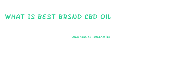 What Is Best Brsnd Cbd Oil