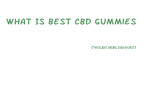 What Is Best Cbd Gummies