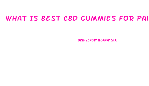 What Is Best Cbd Gummies For Pain