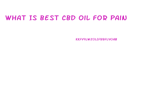 What Is Best Cbd Oil For Pain