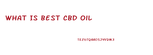 What Is Best Cbd Oil
