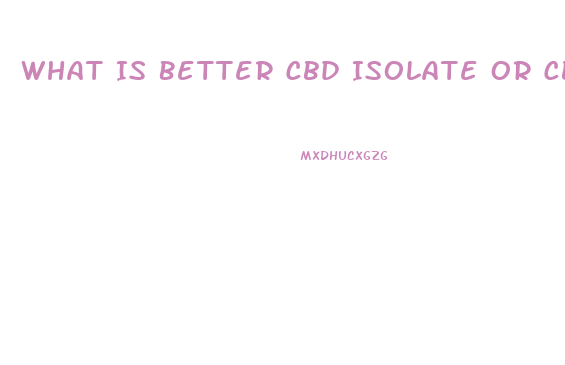 What Is Better Cbd Isolate Or Cbd Oil