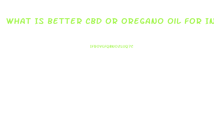 What Is Better Cbd Or Oregano Oil For Inflammation Pain
