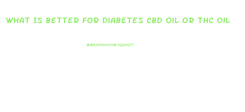 What Is Better For Diabetes Cbd Oil Or Thc Oil