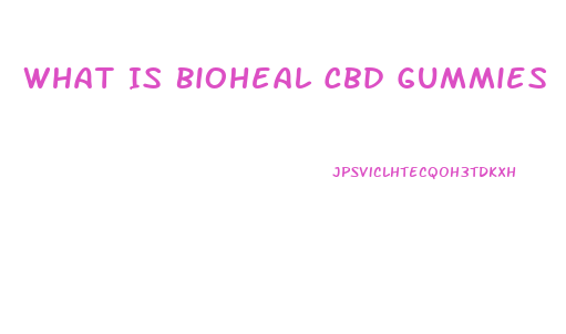 What Is Bioheal Cbd Gummies