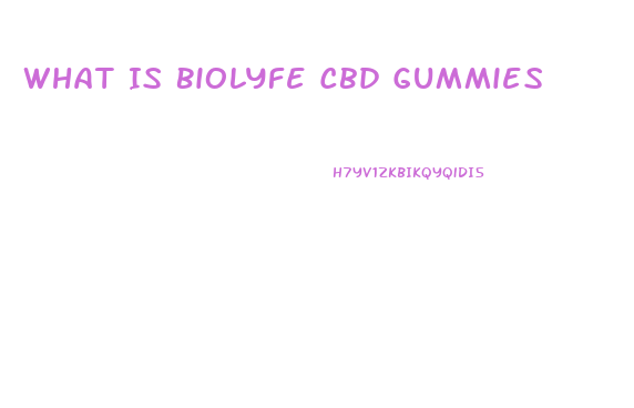 What Is Biolyfe Cbd Gummies
