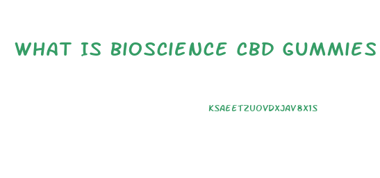 What Is Bioscience Cbd Gummies