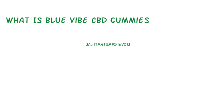 What Is Blue Vibe Cbd Gummies