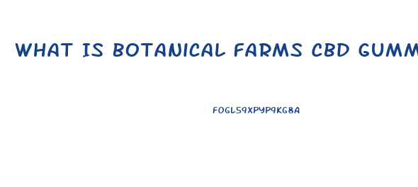 What Is Botanical Farms Cbd Gummies