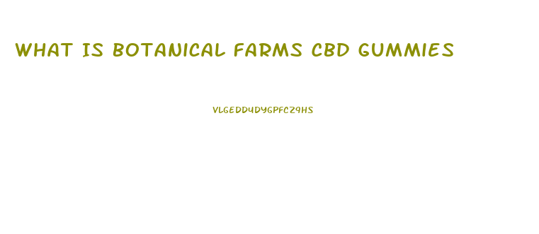 What Is Botanical Farms Cbd Gummies