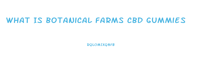 What Is Botanical Farms Cbd Gummies
